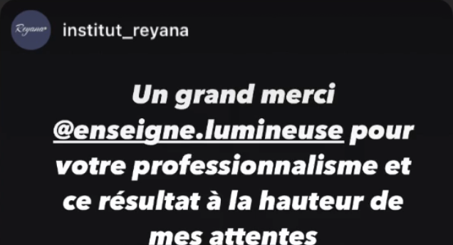 Story de institut_reyana : Un grand merci @enseigne.lumineuse pour votre professionnalisme et ce résultat à la hauteur de mes attentes